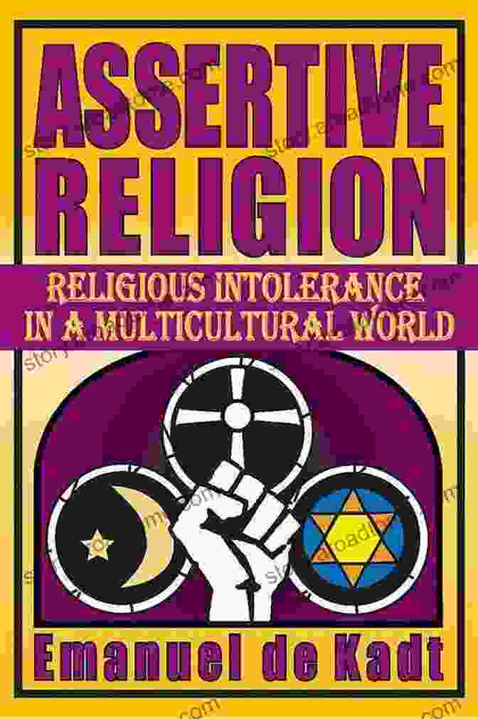 Assertive Religion: Confronting Religious Intolerance In A Multicultural World Assertive Religion: Religious Intolerance In A Multicultural World