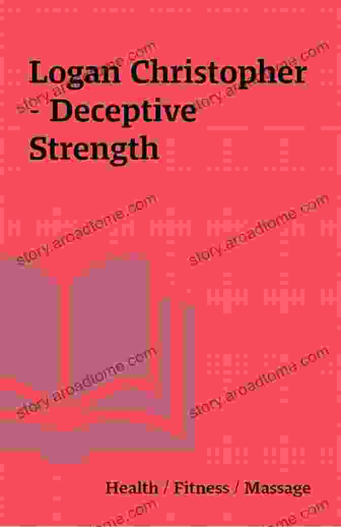 Deceptive Strength By Logan Christopher, A Book About Overcoming Adversity And Finding Strength Within Deceptive Strength Logan Christopher