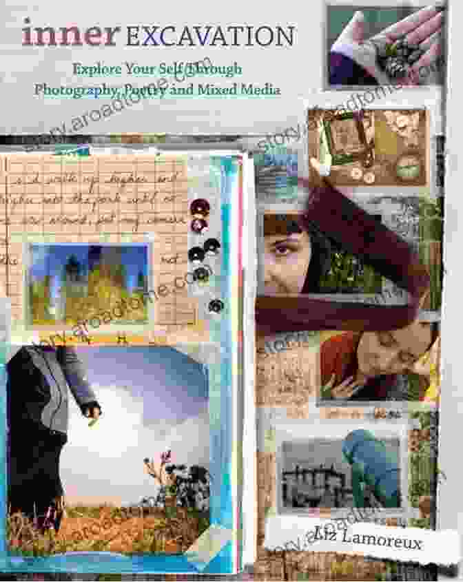 Exploring Your Self Through Photography, Poetry, And Mixed Media Inner Excavation: Exploring Your Self Through Photography Poetry And Mixed Media