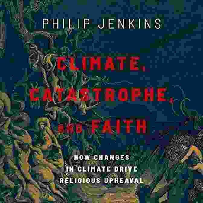 How Changes In Climate Drive Religious Upheaval By Katharine Hayhoe And Michael Dowd Climate Catastrophe And Faith: How Changes In Climate Drive Religious Upheaval