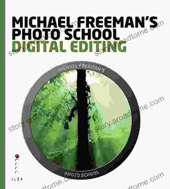 Michael Freeman Photo School Digital Editing Empowers Photographers To Achieve Photographic Excellence Michael Freeman S Photo School: Digital Editing