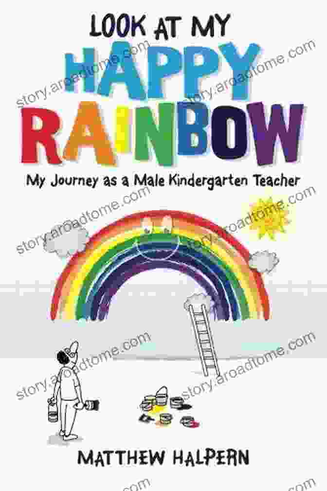 My Journey As A Male Kindergarten Teacher Look At My Happy Rainbow: My Journey As A Male Kindergarten Teacher