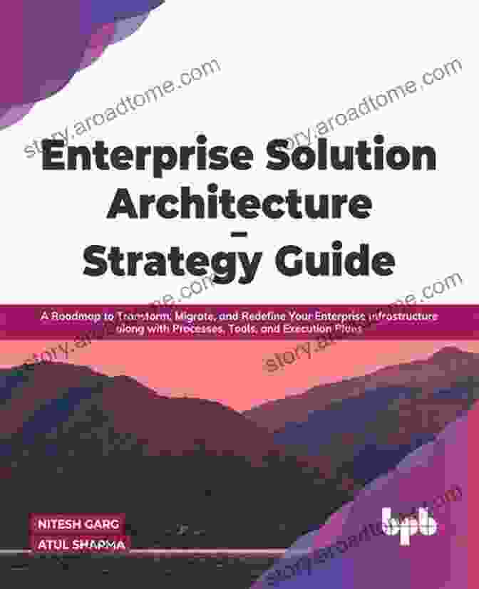 Roadmap To Transform, Migrate And Redefine Your Enterprise Infrastructure Enterprise Solution Architecture Strategy Guide: A Roadmap To Transform Migrate And Redefine Your Enterprise Infrastructure Along With Processes Tools And Execution Plans (English Edition)