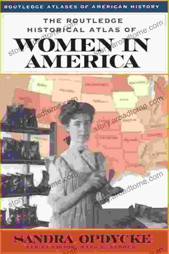 The Routledge Historical Atlas Of Women In America, Featuring A Vibrant Map Of Women's Labor And Economic Contributions The Routledge Historical Atlas Of Women In America (Routledge Atlases Of American History)