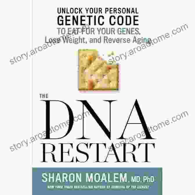 Unlock Your Personal Genetic Code: Eat For Your Genes, Lose Weight, And Reverse Disease The DNA Restart: Unlock Your Personal Genetic Code To Eat For Your Genes Lose Weight And Reverse Aging