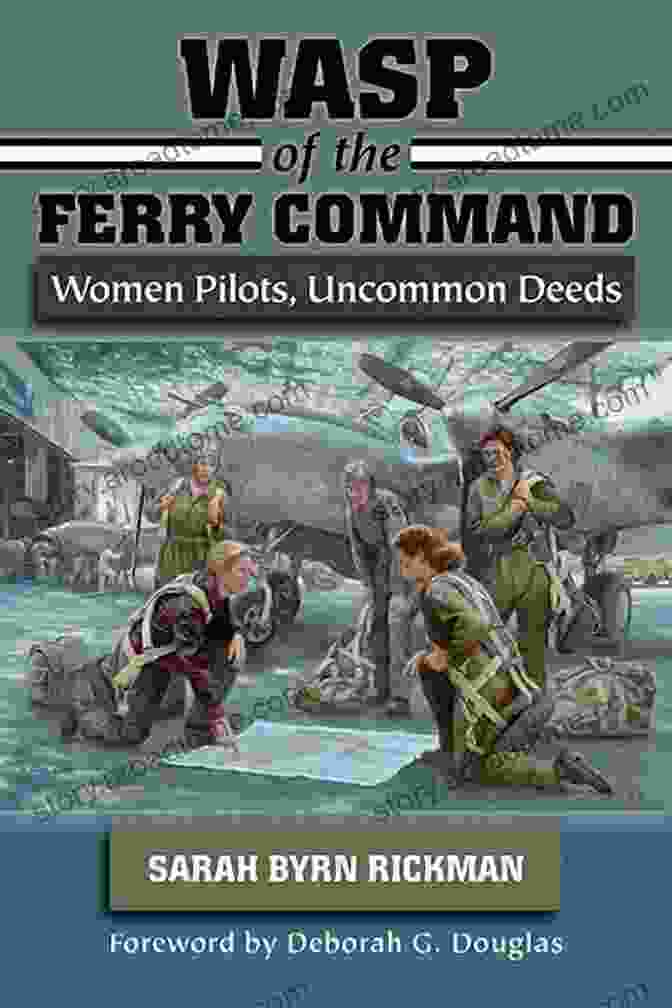 WASPs Of The Ferry Command WASP Of The Ferry Command: Women Pilots Uncommon Deeds