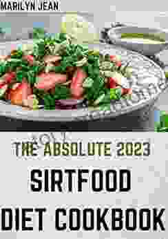 The Absolute 2024 Sirtfood Diet Cookbook : 100+ Easy And Tasty Recipes That Will Help You Lose Weight And Maintain A Healthy Lifestyle To Feel Good For A Long Time