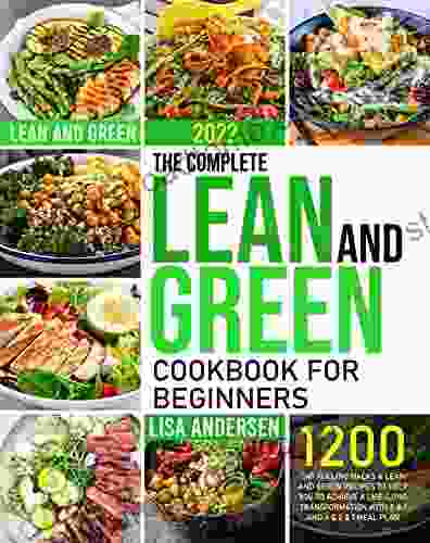 The Complete Lean And Green Cookbook For Beginners 2024: 1200 Day Fueling Hacks Lean And Green Recipes To Help You To Achieve A Life Long Transformation With 5 1 And 4 2 1 Meal Plan