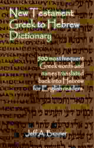 New Testament Greek To Hebrew Dictionary: 500 Greek Words And Names Retranslated Back Into Hebrew For English Readers