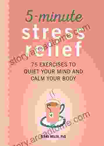 5 Minute Stress Relief: 75 Exercises To Quiet Your Mind And Calm Your Body