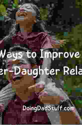 Improving Father Daughter Relationships: A Guide For Women And Their Dads