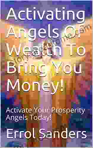 Activating Angels Of Wealth To Bring You Money : Activate Your Prosperity Angels Today