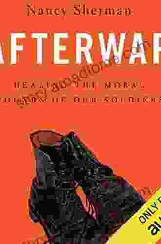 Afterwar: Healing The Moral Wounds Of Our Soldiers