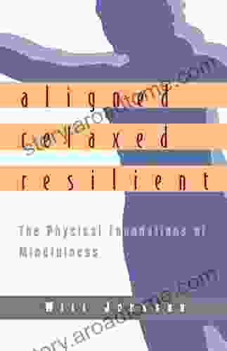 Aligned Relaxed Resilient: The Physical Foundations Of Mindfulness