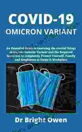 COVID 19 OMICRON VARIANT: An Essential Guide To Learning The Crucial Things About The Omicron Variant And The Required Measures To Completely Protect Yourself Family And Employees At Home Workplace