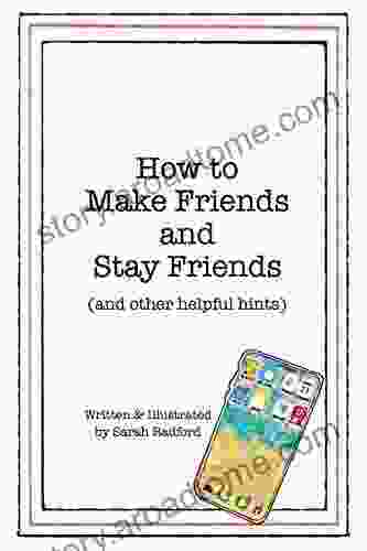 How To Make Friends And Stay Friends: (and Other Helpful Hints)