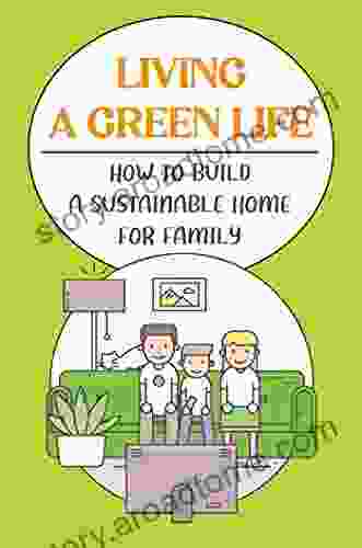 Living A Green Life: How To Build A Sustainable Home For Family: Green Living