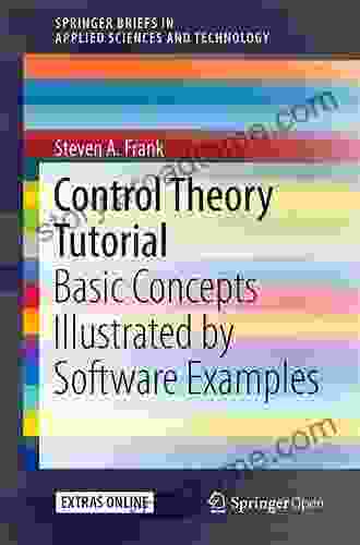 Control Theory Tutorial: Basic Concepts Illustrated By Software Examples (SpringerBriefs In Applied Sciences And Technology)
