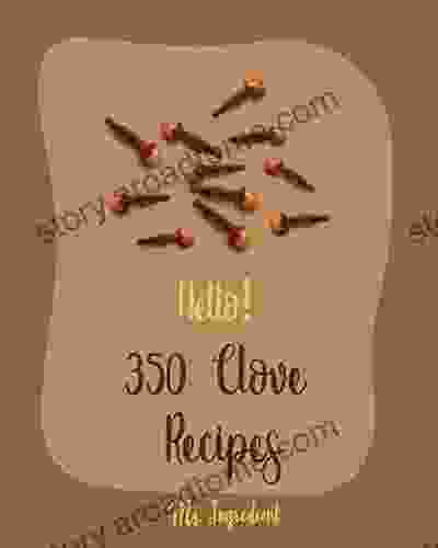 Hello 350 Clove Recipes: Best Clove Cookbook Ever For Beginners Pumpkin Spice Cookbook Vegan Curry Cookbook Chicken Wing Recipes Pickled Eggs Recipe Instant Pot Beef Cookbook 1