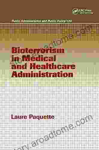 Bioterrorism in Medical and Healthcare Administration (Public Administration and Public Policy 109)