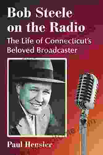 Bob Steele On The Radio: The Life Of Connecticut S Beloved Broadcaster