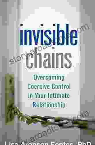 Invisible Chains: Overcoming Coercive Control in Your Intimate Relationship