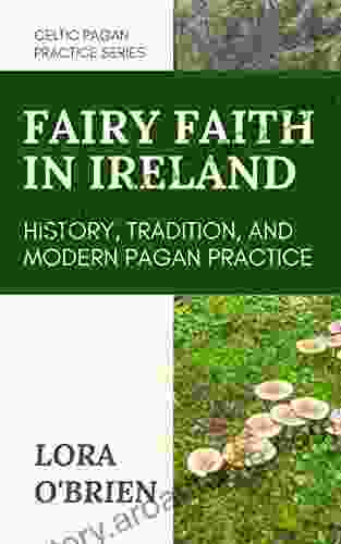 The Fairy Faith in Ireland: History Tradition and Modern Pagan Practice (Celtic Pagan Practice)