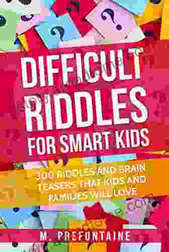 Difficult Riddles For Smart Kids: 300 Difficult Riddles And Brain Teasers Families Will Love (Books for Smart Kids 1)