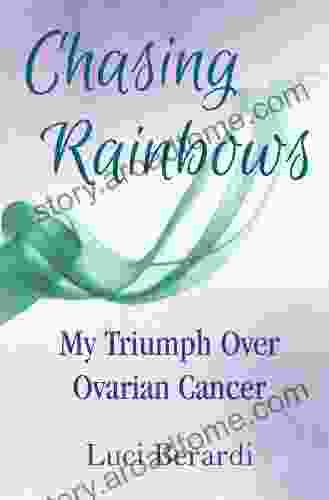 Chasing Rainbows My Triumph Over Ovarian Cancer