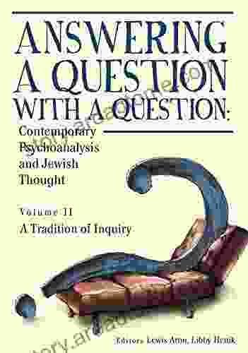 Answering a Question with a Question: Contemporary Psychoanalysis and Jewish Thought (Vol II) A Tradition of Inquiry (Psychoanalysis and Jewish Life)