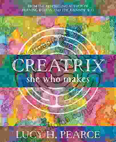 Creatrix: She Who Makes Lucy H Pearce