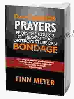 DANGEROUS PRAYERS From The Courts Of Heaven That DESTROY STUBBORN BONDAGE: With Prayers Warfare And Declarations That Open The Courts Of Heaven For Deliverance Healing Breakthrough