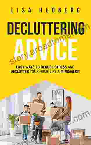 Decluttering Advice: Easy Ways to Reduce Stress and Declutter Your Home Like a Minimalist (Decluttering Mastery 1)