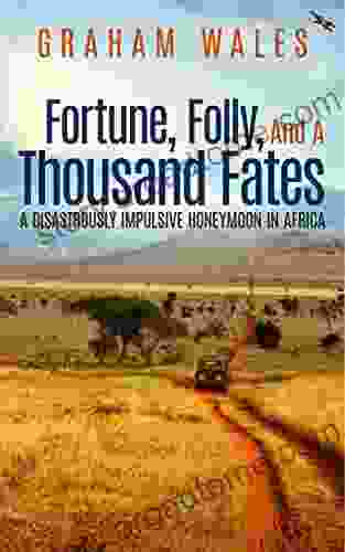 FORTUNE FOLLY AND A THOUSAND FATES: A Disastrously Impulsive Honeymoon In Africa