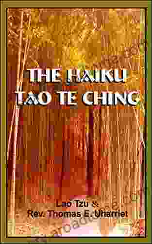 The Haiku Tao Te Ching: The Complete Text Of The Tao Te Ching By Lao Tzu In Modern Haiku (Inspirational Haiku Of Ancient Wisdom For Enlightenment)