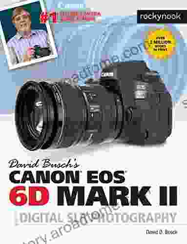 David Busch S Canon EOS 6D Mark II Guide To Digital SLR Photography (The David Busch Camera Guide Series)