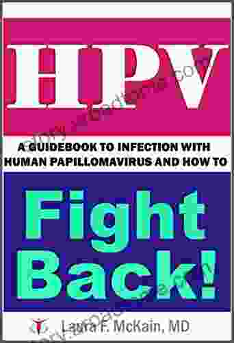 HPV: A Guidebook To Infection With Human Papillomavirus And How To Fight Back