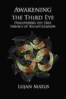 Awakening The Third Eye: Discovering The True Essence Of Recapitulation