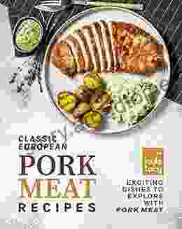 Classic European Pork Meat Recipes: Exciting Dishes to Explore with Pork Meat