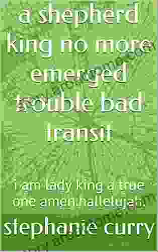 A Shepherd King No More Emerged Trouble Bad Transit: I Am Lady King A True One Amen Hallelujah