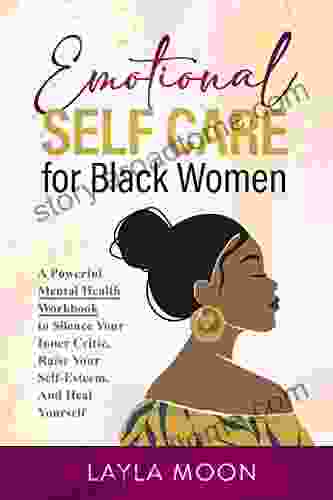 Emotional Self Care For Black Women: A Powerful Mental Health Workbook To Silence Your Inner Critic Raise Your Self Esteem And Heal Yourself (Self Care For Black Women 3)