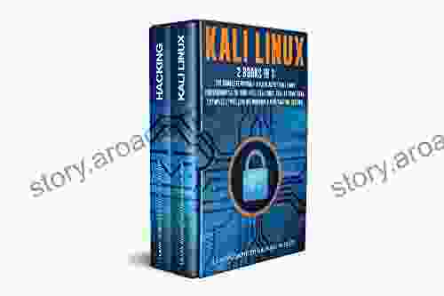 Kali Linux: 2 in 1: The Complete Beginner s Guide About Kali Linux For Beginners Hacking With Kali Linux Full of Practical Examples Of Wireless Networking Penetration Testing