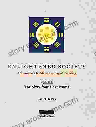 ENLIGHTENED SOCIETY A Shambhala Buddhist Reading of the Yijing: Volume III The Sixty four Hexagrams