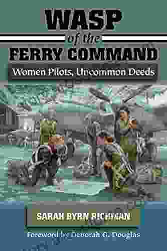 WASP Of The Ferry Command: Women Pilots Uncommon Deeds