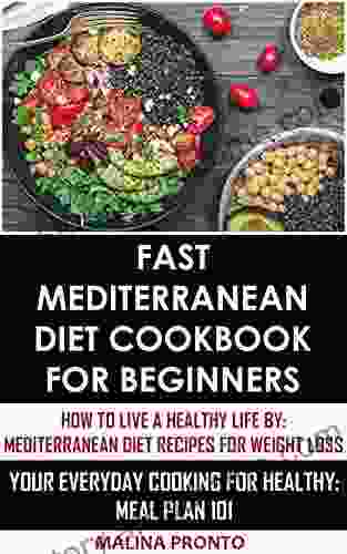 Fast Mediterranean Diet Cookbook For Beginners: How To Live A Healthy Life By: Mediterranean Diet Recipes For Weight Loss: Your Everyday Cooking For Healthy: Meal Plan 101