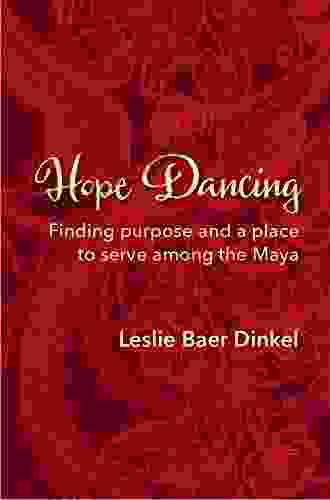 Hope Dancing: Finding Purpose And A Place To Serve Among The Maya