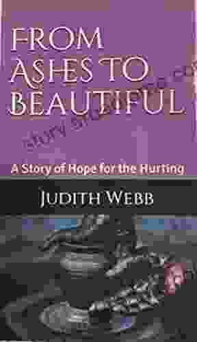 From Ashes To Beautiful: A Story Of Hope For The Hurting