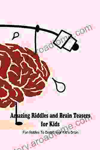 Amazing Riddles And Brain Teasers For Kids: Fun Riddles To Boost Your Kid S Brain