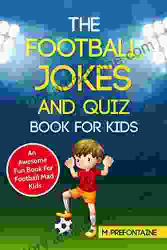 The Football Jokes and Quiz for Kids: An Awesome Fun For Football Mad Kids