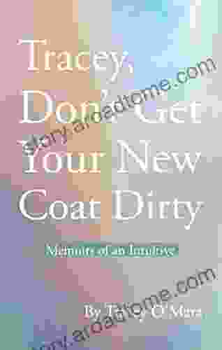 Tracey Don T Get Your New Coat Dirty: Memoirs Of An Intuitive